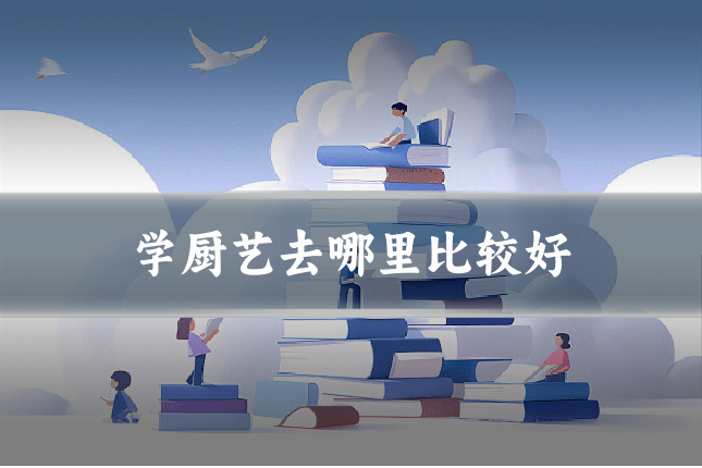 学厨艺去哪里比较好